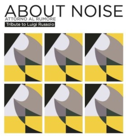 About Noise/Attorno al Rumore - Tributo a Luigi Russolo